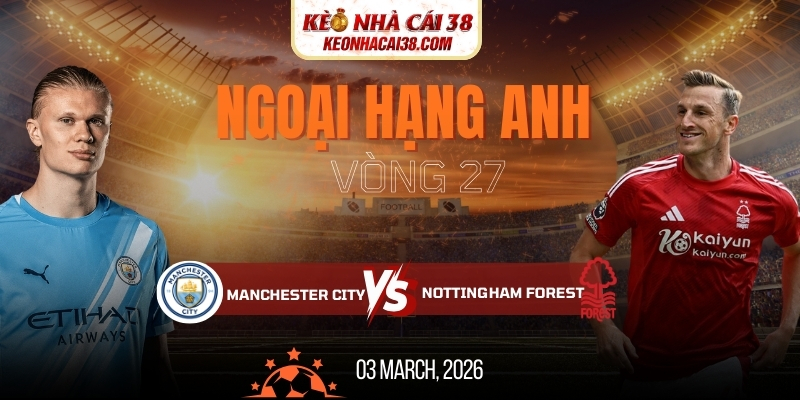 Soi Kèo Manchester City Vs Nottingham Forest 2h30 05/03 - Ngoại Hạng Anh 1 Soi Kèo Manchester City Vs Nottingham Forest 2h30 05/03 - Ngoại Hạng Anh