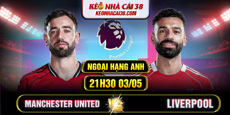 Soi Kèo Manchester United Vs Liverpool 21h30 03/05 - Ngoại Hạng Anh 1 Soi Kèo Manchester United Vs Liverpool 21h30 03/05 - Ngoại Hạng Anh